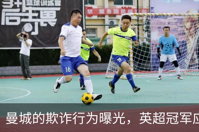 曼城的欺诈行为曝光，英超冠军应遭遇严厉制裁